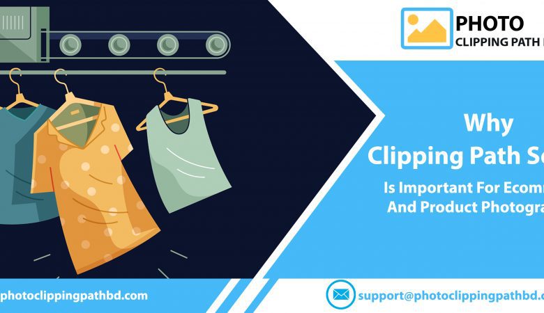 Why Clipping Path Service Is Important For Ecommerce And Product Photography?