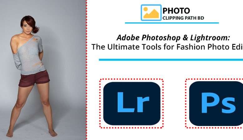 Adobe Photoshop & Lightroom: The Ultimate Tools for Fashion Photo Editing